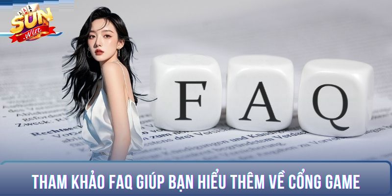 Tham khảo FAQ giúp bạn hiểu thêm về cổng game